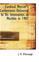 Cardinal Mercier's Conferences Delivered to His Seminarists at Mechlin in 1907