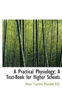 A Practical Physiology; A Text-Book for Higher Schools: (English)