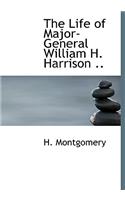 The Life of Major-General William H. Harrison ..