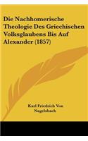 Die Nachhomerische Theologie Des Griechischen Volksglaubens Bis Auf Alexander (1857): (German)