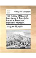 The History of Cicero's Banishment. Translated from the French of Monsieur Morabin.