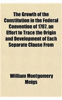 The Growth of the Constitution in the Federal Convention of 1787, an Effort to Trace the Origin and Development of Each Separate Clause from: (English)
