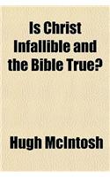Is Christ Infallible and the Bible True?