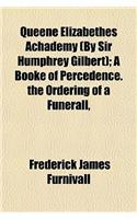 Queene Elizabethes Achademy (by Sir Humphrey Gilbert); A Booke of Percedence. the Ordering of a Funerall,