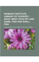 Woman's Institute Library of Cookery; Soup Meat Poultry and Game Fish and Shell Fish Volume 3