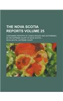 The Nova Scotia Reports; Containing Reports of Cases Argued and Determined in the Supreme Court of Nova Scotia ... Volume 25: (English)