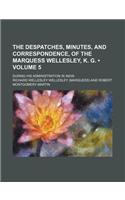 The Despatches, Minutes, and Correspondence, of the Marquess Wellesley, K. G. (Volume 5); During His Administration in India