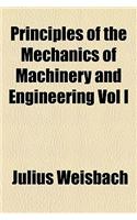 Principles of the Mechanics of Machinery and Engineering Vol I