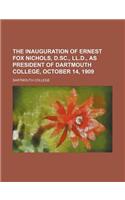 The Inauguration of Ernest Fox Nichols, D.SC., LL.D., as President of Dartmouth College, October 14, 1909: (English)
