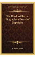 The Road to Glory a Biographical Novel of Napoleon