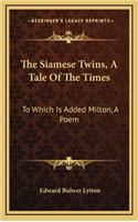 The Siamese Twins, a Tale of the Times: To Which Is Added Milton, a Poem