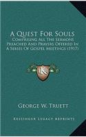 A Quest for Souls: Comprising All the Sermons Preached and Prayers Offered in a Series of Gospel Meetings (1917)