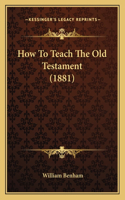 How to Teach the Old Testament (1881)