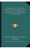 Memorials Of Those Who Suffered For The Catholic Faith In Ireland In The Sixteenth, Seventeenth And Eighteenth Centuries (1869)