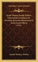 Jacobi Thomae Josephi Wellens Exhortationes Familiares De Vocatione Sacrorum Ministrorum Et Variis Eorum Officiis (1776)