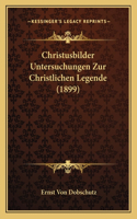 Christusbilder Untersuchungen Zur Christlichen Legende (1899)