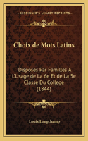 Choix de Mots Latins: Disposes Par Familles A L'Usage de La 6e Et de La 5e Classe Du College (1844)