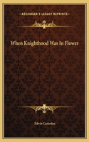 When Knighthood Was In Flower