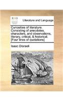 Curiosities of Literature. Consisting of Anecdotes, Characters, and Observations, Literary, Critical, & Historical. [Four Lines of Quotations]