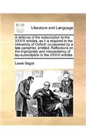 A Defence of the Subscription to the XXXIX Articles, as It Is Required in the University of Oxford: Occasioned by a Late Pamphlet, Entitled, Reflections on the Impropriety and Inexpediency of Lay-Subscription to the XXXIX Articles