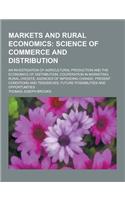Markets and Rural Economics; An Investigation of Agricultural Production and the Economics of Distribution