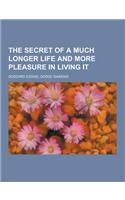 The Secret of a Much Longer Life and More Pleasure in Living It
