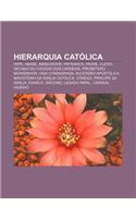 Hierarquia Catolica: Papa, Abade, Abreviador, Patriarca, Padre, Clero, Decano Do Colegio DOS Cardeais, Presbitero, Monsenhor, Vida Consagrada(Portuguese)