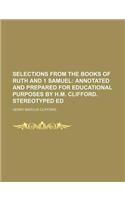 Selections from the Books of Ruth and 1 Samuel; Annotated and Prepared for Educational Purposes by H.M. Clifford. Stereotyped Ed