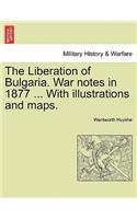 The Liberation of Bulgaria. War Notes in 1877 ... with Illustrations and Maps.