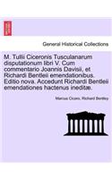 M. Tullii Ciceronis Tusculanarum Disputationum Libri V. Cum Commentario Joannis Davisii, Et Richardi Bentleii Emendationibus. Editio Nova. Accedunt Richardi Bentleii Emendationes Hactenus Ineditae.