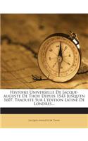 Histoire Universelle de Jacque-Auguste de Thou Depuis 1543 Jusqu'en 1607, Traduite Sur L'Edition Latine de Londres...