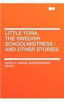 Little Tora, the Swedish Schoolmistress: And Other Stories