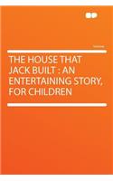 The House That Jack Built: An Entertaining Story, for Children