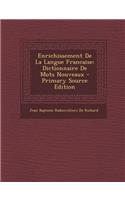 Enrichissement de La Langue Francaise: Dictionnaire de Mots Nouveaux