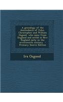A Genealogy of the Descendants of John, Christopher and William Osgood, Who Came from England and Settld in New England Early in the Seventeenth Century