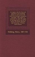 An Enquiry Into the Force and Operation of the Annulling Clauses in a Late ACT for the Better Preventing of Clandestine Marriages, with Respect to Conscience. in Which the Rights of Marriage Both in and Out of Society Are Briefly Discussed Upon the