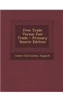 Free Trade Versus Fair Trade - Primary Source Edition