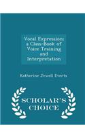 Vocal Expression; A Class-Book of Voice Training and Interpretation - Scholar's Choice Edition