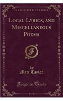 Local Lyrics, and Miscellaneous Poems (Classic Reprint)