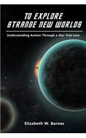 To Explore Strange New Worlds: Understanding Autism Through a Star Trek Lens