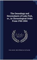 The Genealogy and Descendants of Luke Fish, sr., in Chronological Order From 1760-1904