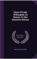 Diary Of Lady Willoughby As Relates To Her Domestic History