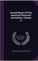 Annual Report of the American Historical Association, Volume 2