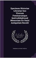 Specimen Historiae Literatae Quo Virorum Feminarumque [mètrodidaktoon] Memoriam Ex Omni Antiquitate Recolit