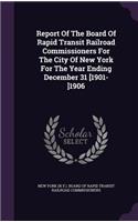 Report of the Board of Rapid Transit Railroad Commissioners for the City of New York for the Year Ending December 31 [1901-]1906