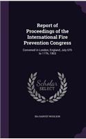 Report of Proceedings of the International Fire Prevention Congress: Convened in London, England, July 6Th to 11Th, 1903