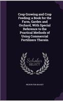 Crop Growing and Crop Feeding; a Book for the Farm, Garden and Orchard, With Special Reference to the Practical Methods of Using Commercial Fertilizers Therein
