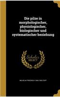Die pilze in morphologischer, physiologischer, biologischer und systematischer beziehung