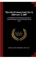 Life Of Jenny Lind, Oct. 6, 1820-nov. 2, 1887: A Compilation From Various Sources, In Commemoration Of The Centenary Of Her Birth