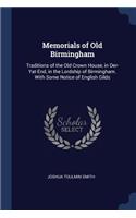 Memorials of Old Birmingham: Traditions of the Old Crown House, in Der-Yat-End, in the Lordship of Birmingham. With Some Notice of English Gilds